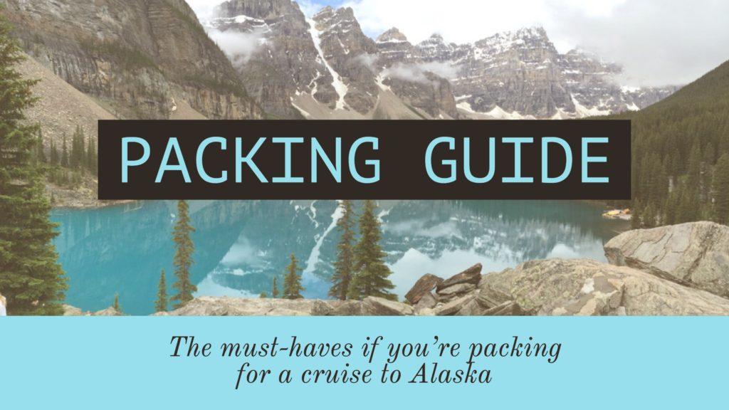 Packing for a cruise to Alaska - the must haves