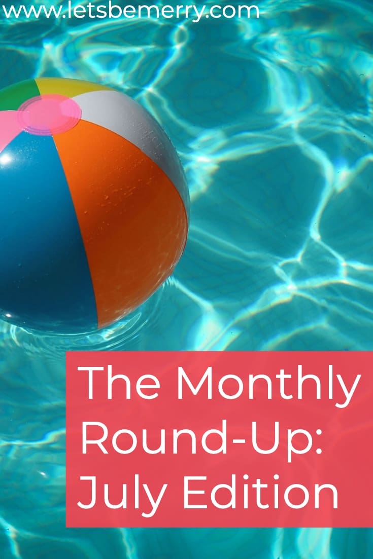 The Monthly Round-Up: July 2019 Edition - Let's Be Merry