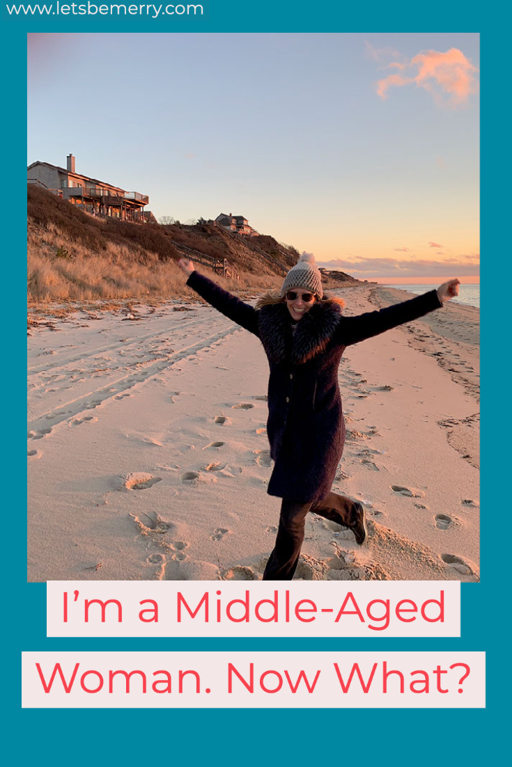 I’m a Middle-Aged Woman. Now What?