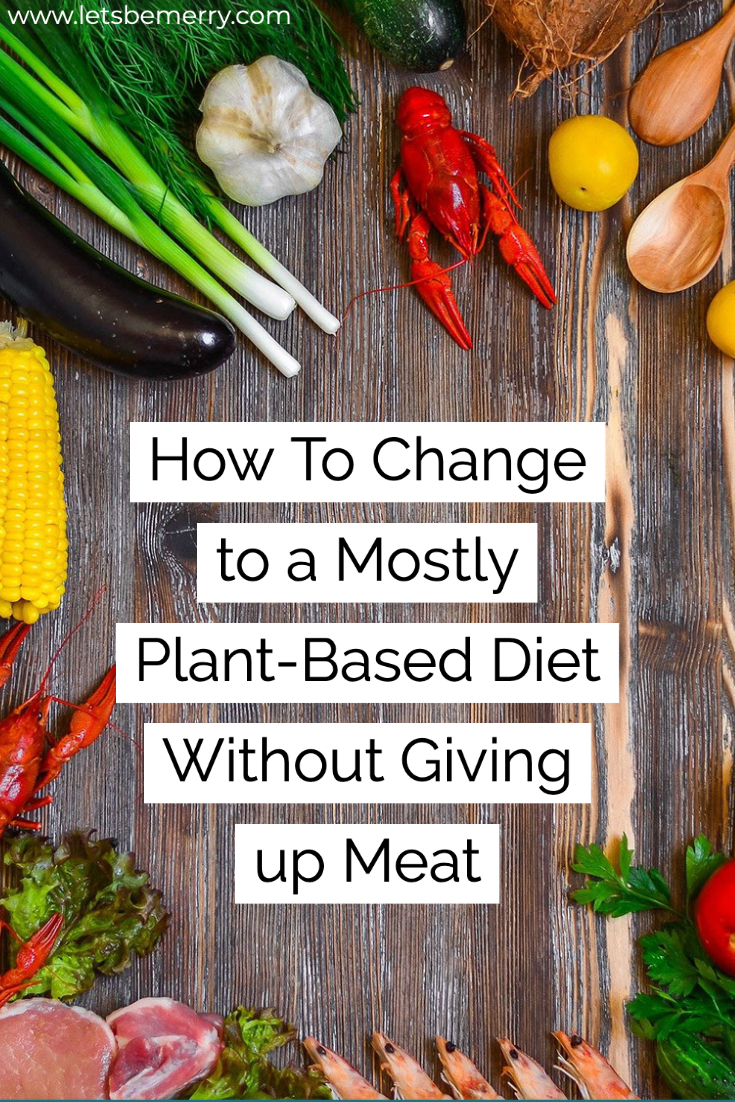 How To Change to a Mostly Plant-Based Diet Without Giving up Meat